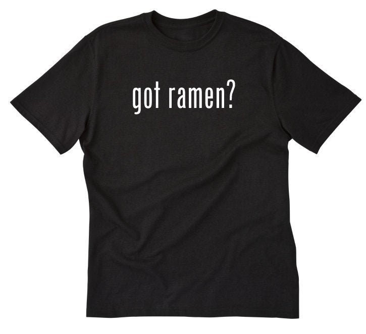 Ramen Shirt - Got Ramen? T-Shirt Funny Food Japanese Japan Noodles Tee