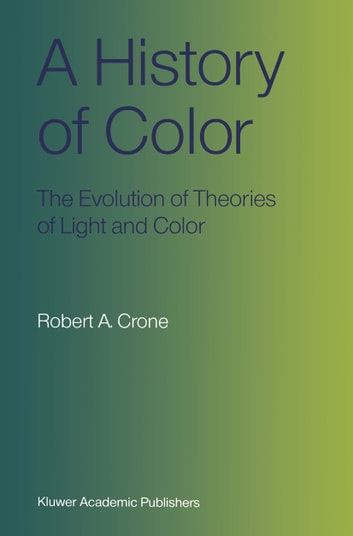 Buy A History of Color: The Evolution of Theories of Light and Color online