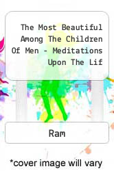 The Most Beautiful Among The Children Of Men - Meditations Upon The Lif