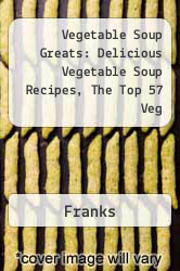 Vegetable Soup Greats: Delicious Vegetable Soup Recipes, The Top 57 Veg