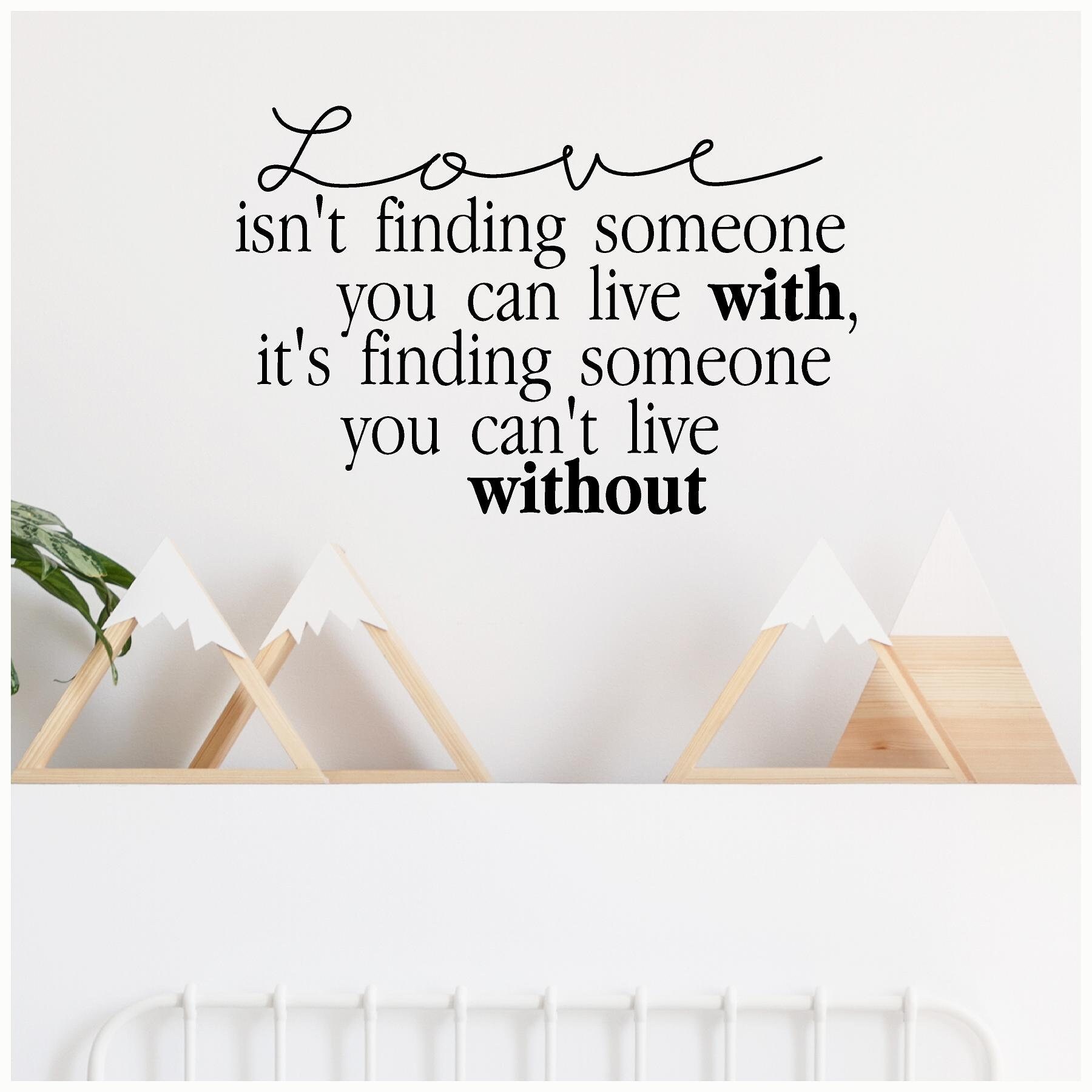 Love Isn't Finding Someone You Can Live With, It's Can't Without Vinyl Lettering Wall Decal