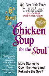 6th Bowl of Chicken Soup for Soul : More Stories to Open the Heart and Rekindle the Spirit