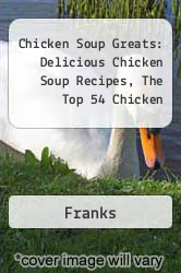 Chicken Soup Greats: Delicious Chicken Soup Recipes, The Top 54 Chicken