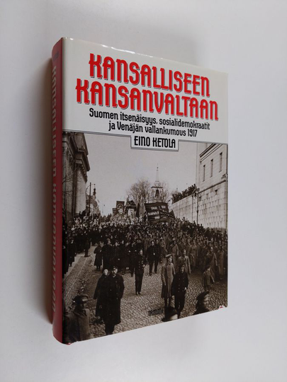 Osta Eino Ketola : Kansalliseen kansanvaltaan : Suomen itsenäisyys,  sosialidemokraatit ja Venäjän vallankumous 1917 netistä