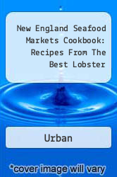 New England Seafood Markets Cookbook: Recipes From The Best Lobster