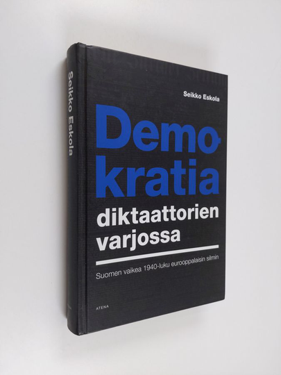 Osta Seikko Eskola : Demokratia diktaattorien varjossa : Suomen vaikea  1940-luku eurooppalaisin silmin netistä