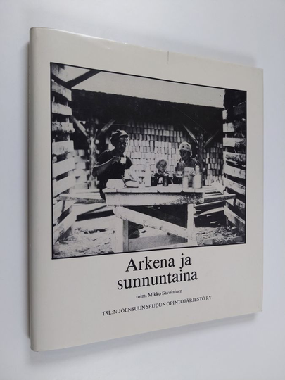 Osta Mikko Savolainen (toim.) : Arkena ja sunnuntaina : työläisen työ,  asuminen ja vapaa-aika Pohjois-Karjalassa 1900-luvun alusta 1950-luvulle  netistä