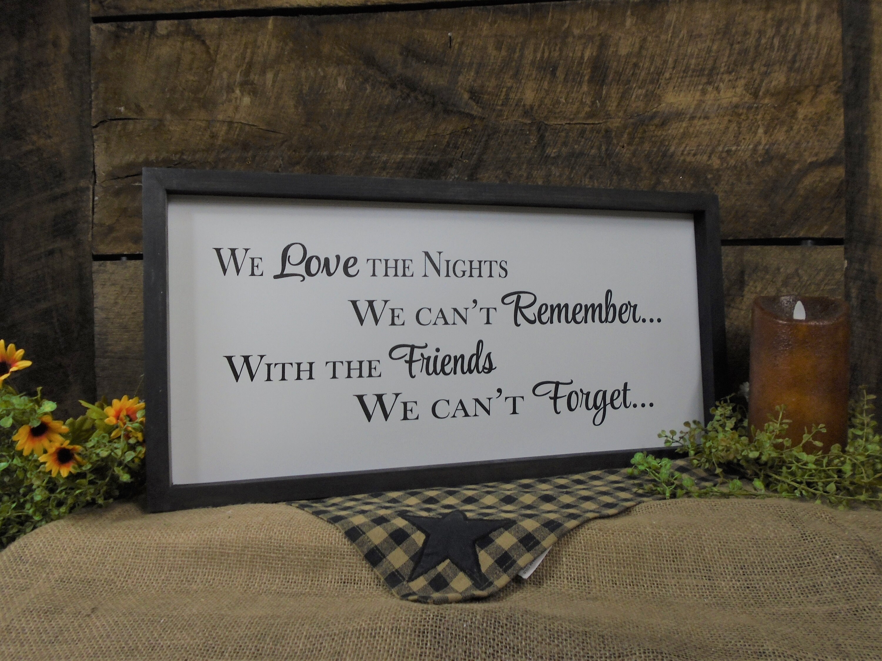 We Love The Nights Can't Remember Friends Forget | I Farmhouse Decor Wood Rustic Style All Frames