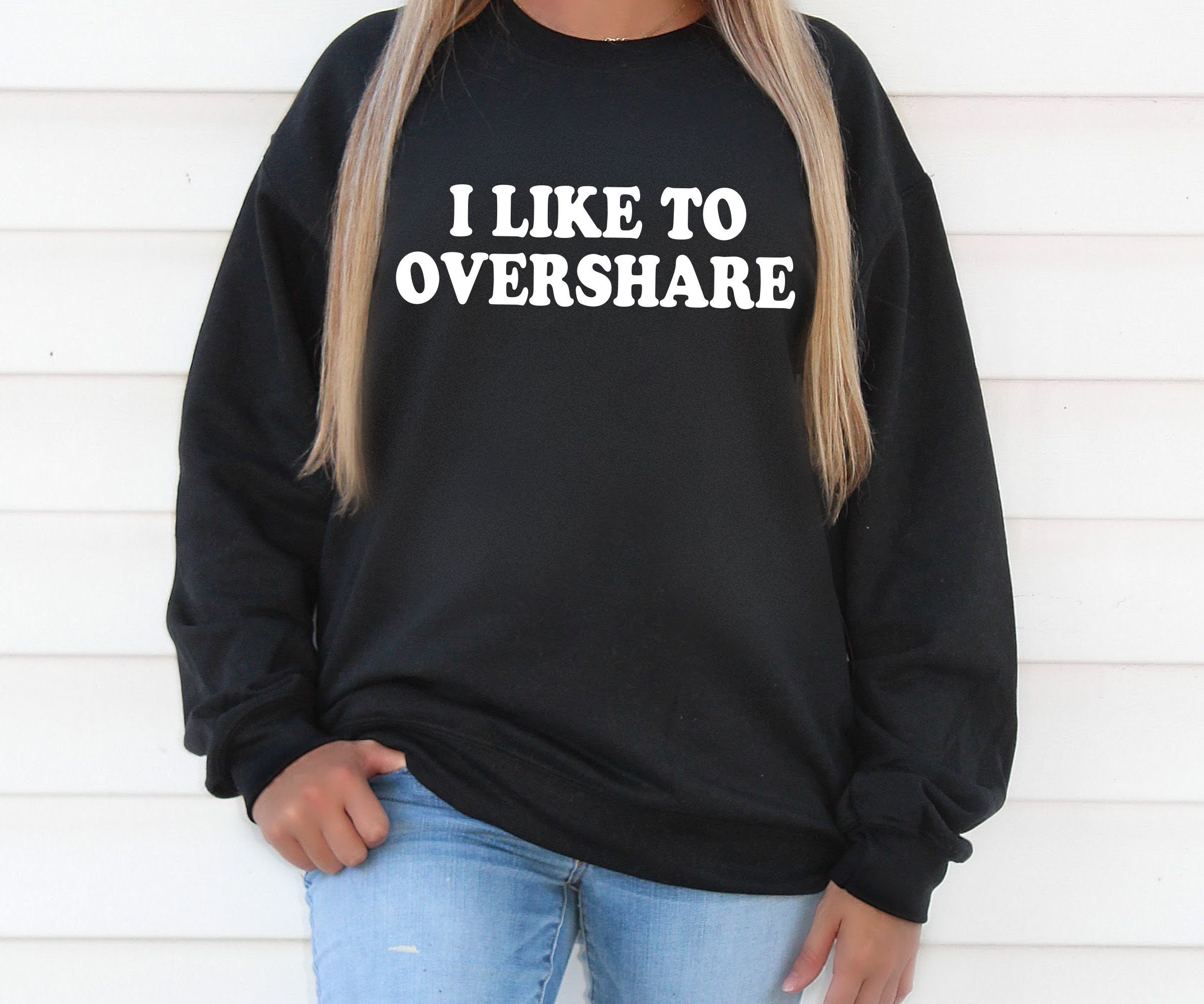 Cute Funny Anxiety Sweaters I Like To Overshare Gift For Best Friend Unisex Sweatshirt Super Soft