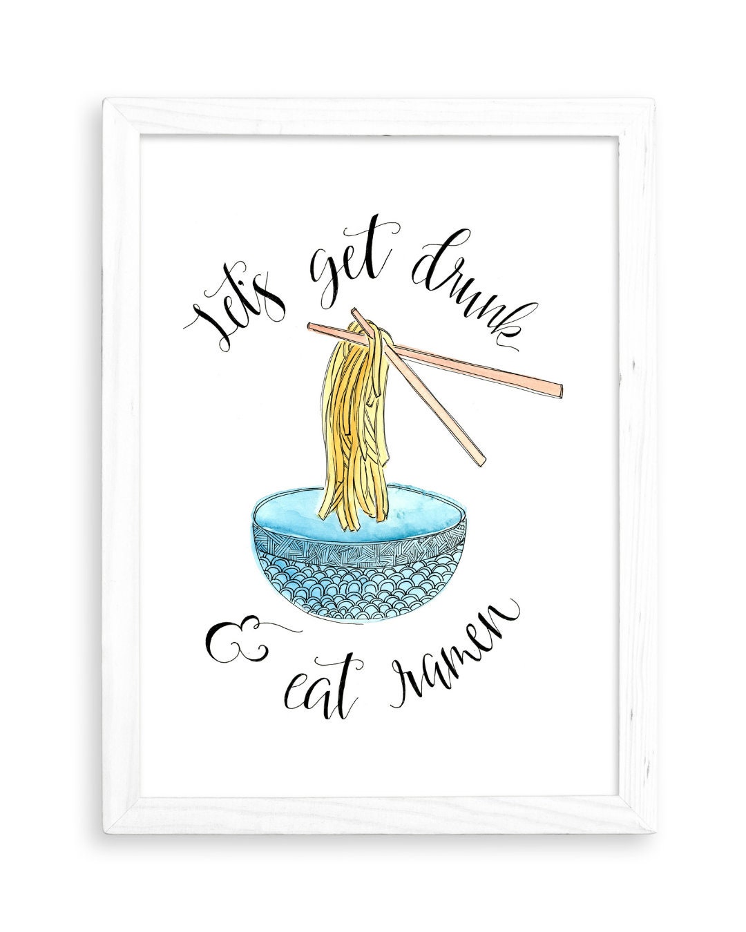 Let's Get Drunk & Eat Ramen Art Print | Watercolors Calligraphy Brush Script Ramen Bowl Sushi Noms Foodie Art Kitchen Decor Funny Noodles
