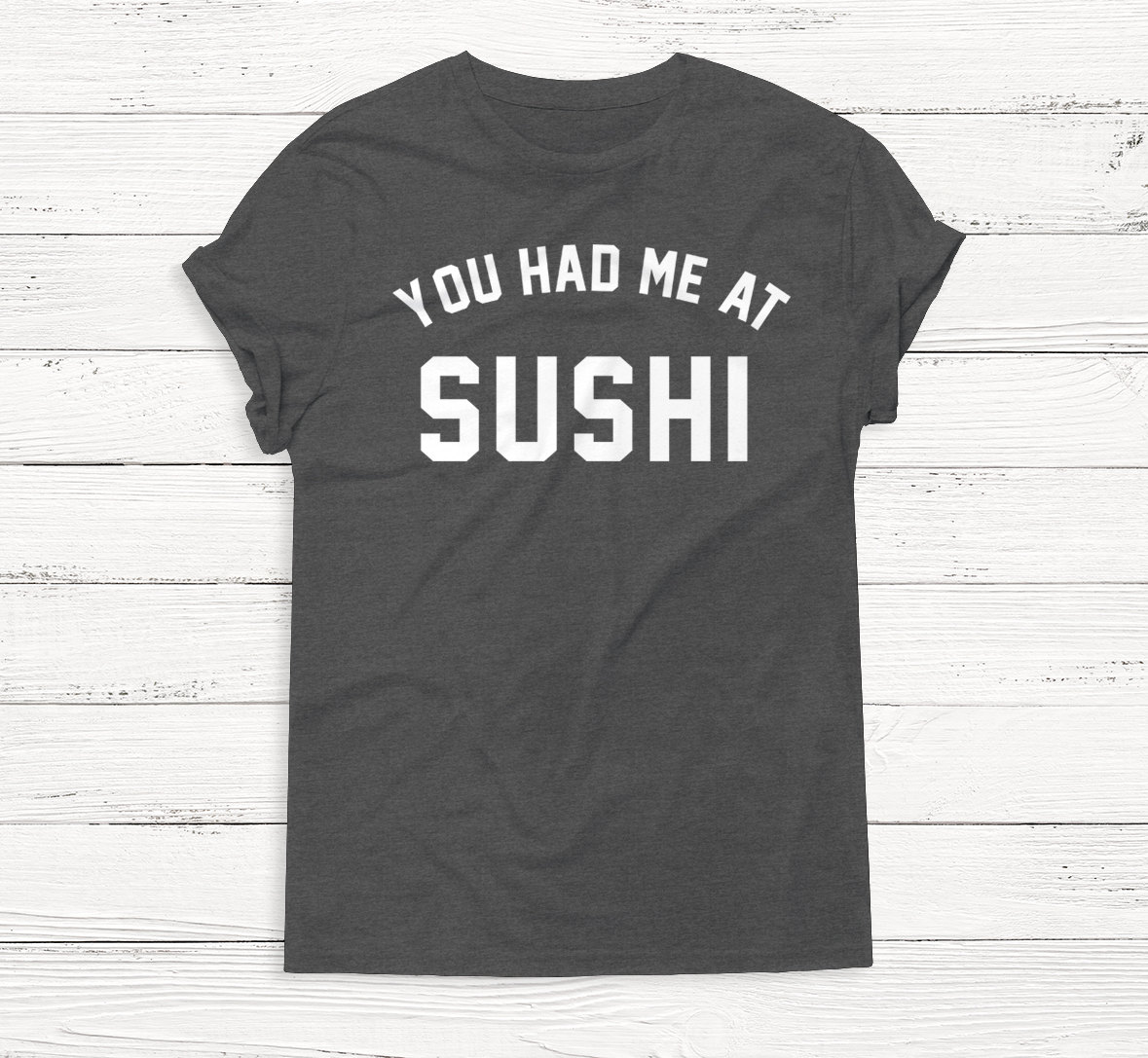 You Had Me At Sushi Shirt - Japanese Ramen Food Tee Lover Women Crewneck Humor Text
