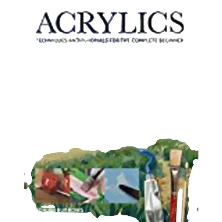 Acrylics: Techniques and Tutorials for the Complete Beginner