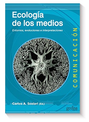 Ecología de los medios: Entornos, evoluciones e interpretaciones de A. Carlos Scolari