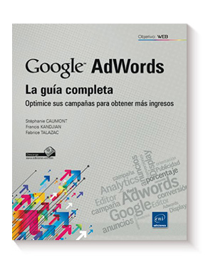 Google Adwords. La Guía Completa. Optimice sus campañas para obtener más ingresos de Stephanie Caumont