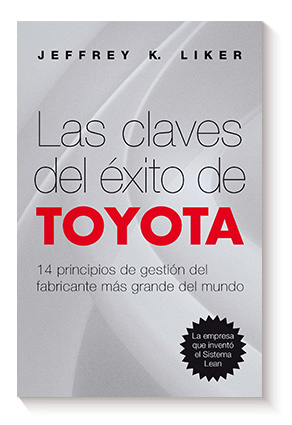 Las claves del Ã©xito de Toyota: 14 principios de gestiÃ³n del fabricante mÃ¡s grande del mundo de Jeffrey K. Liker