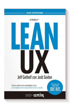 LEAN UX: CÃ³mo aplicar los principios Lean a la mejora de la experiencia de usuario de Jeff Gothelf y Josh Seiden