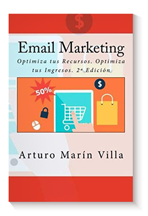Email Marketing: Optimiza tus Recursos. Optimiza tus Ingresos de Arturo Marín Villa