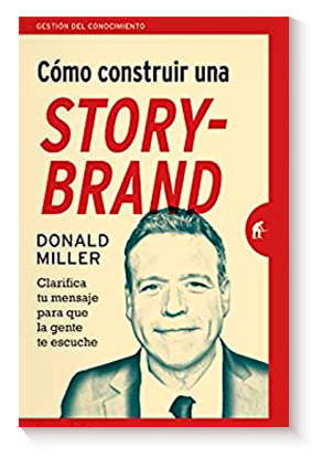 Cómo construir una StoryBrand: Clarifica tu mensaje para que la gente te escuche  de Donald Miller