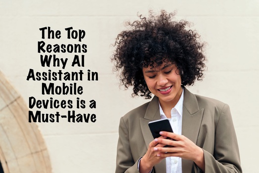 The Top Reasons Why AI Assistant in Mobile Devices is a Must-Have