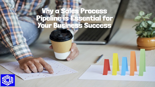 why a sales process pipeline is essential for your business success