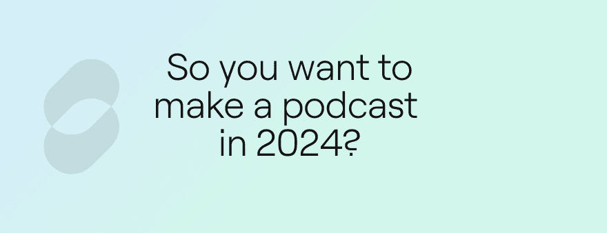 StudioSpace Blog So You Want To Make A Podcast In 2024   Intro Slide 16 2e9e434601 