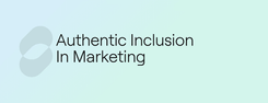 Authentic Inclusion In Marketing Header