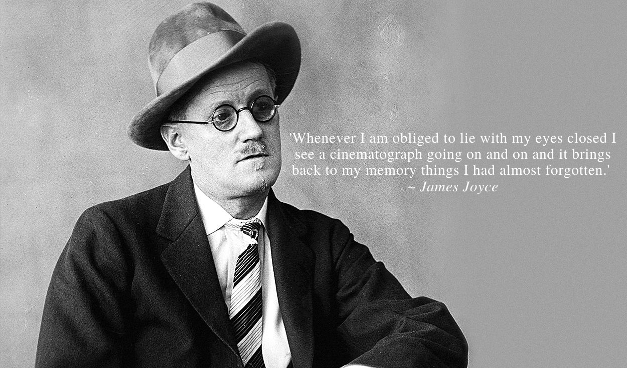 'Whenever-I-am-obliged-to-lie-with-my-eyes-closed-I-see-a-cinematograph-going-on-and-on-and-it-brings-back-to-my-memory-things-I-had-almost-forgotten.---James-Joyce..png